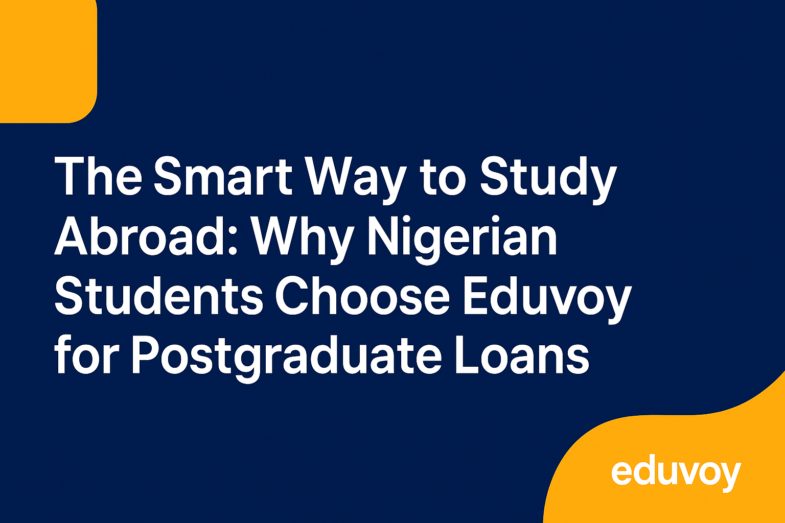 The Smart Way to Study Abroad Why Nigerian Students Choose Eduvoy for Postgraduate Loans
